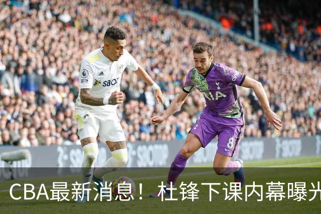 CBA最新消息！杜锋下课内幕曝光，杨毅曝有球员装病拒绝国家队，朱旭航离开新疆